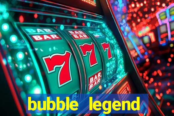 bubble legend ganhar dinheiro